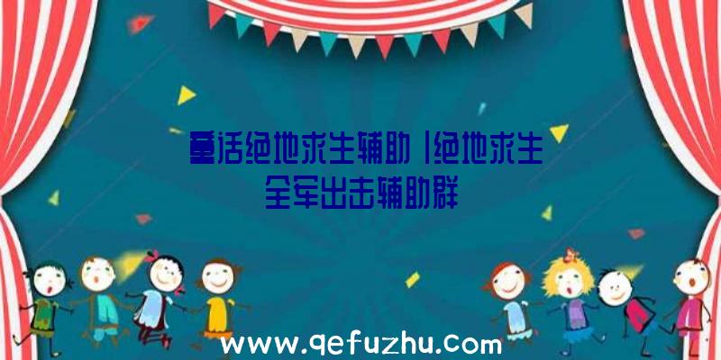 「童话绝地求生辅助」|绝地求生全军出击辅助群